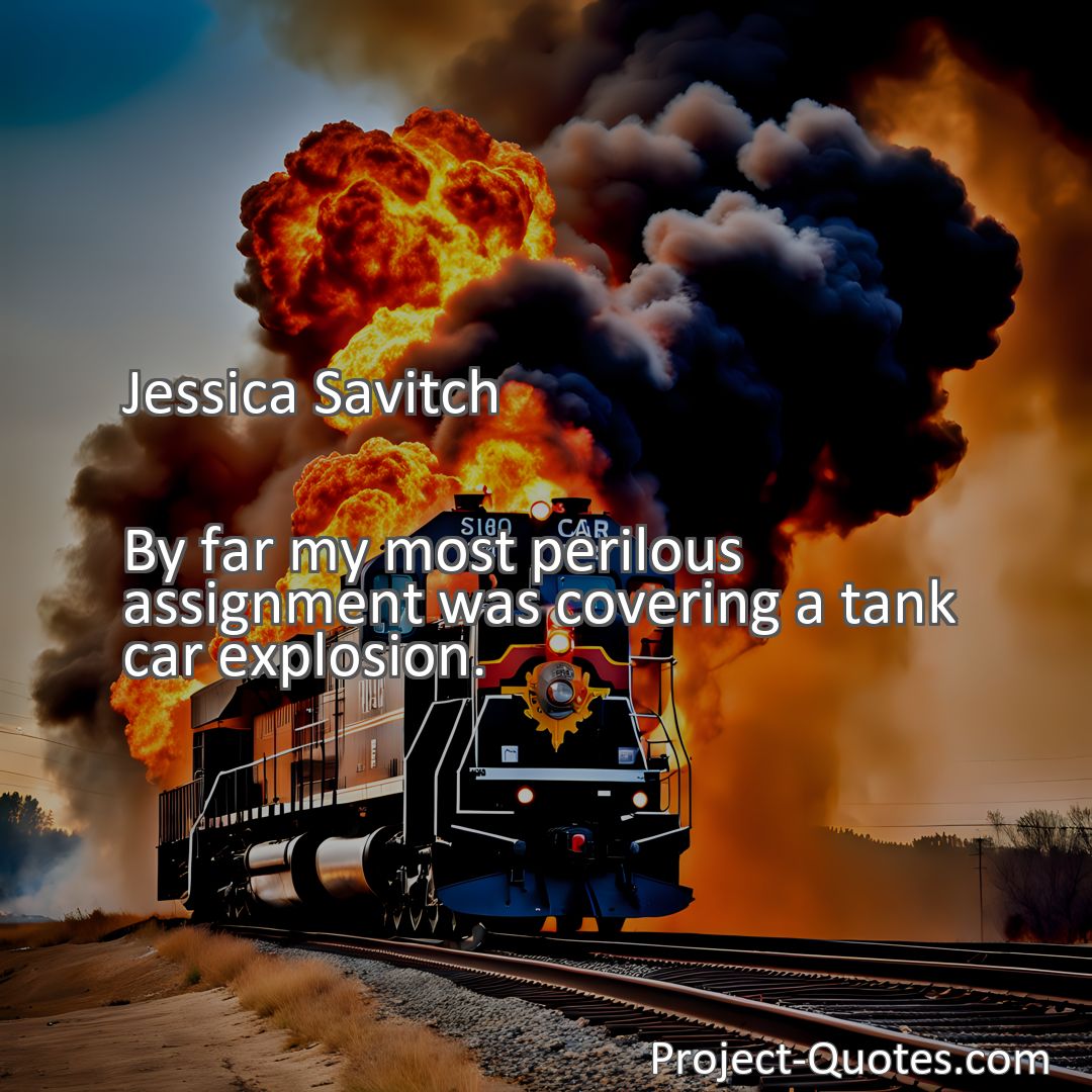 Freely Shareable Quote Image By far my most perilous assignment was covering a tank car explosion.