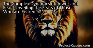 Unveiling the Complex Dynamics of Power and Fear: Explore the fears of those who are feared. Understand the vulnerabilities behind dominance and challenge the narrative of absolute power. Discover more.
