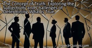 Discover the Concept of Truth: Subjectivity & Challenges of Determining What is True. Explore the complex and fascinating nature of truth and why it is often debated. Is truth really subjective? Find out here.