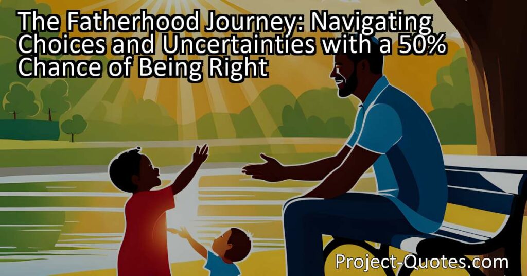 Navigate the Fatherhood Journey with a 50% Chance of Being Right: Discover how new American fathers can find solace in knowing their choices have an equal chance of success.