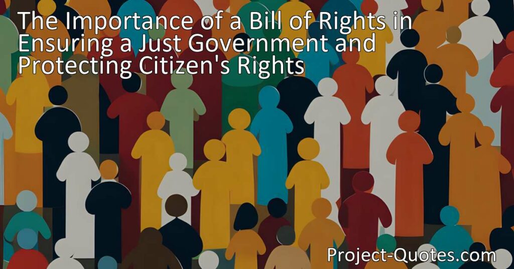 Discover the significance of a Bill of Rights in ensuring a just government and protecting citizen's rights. Learn how this essential document safeguards against abuse of power and promotes justice.