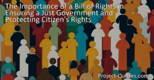 Discover the significance of a Bill of Rights in ensuring a just government and protecting citizen's rights. Learn how this essential document safeguards against abuse of power and promotes justice.