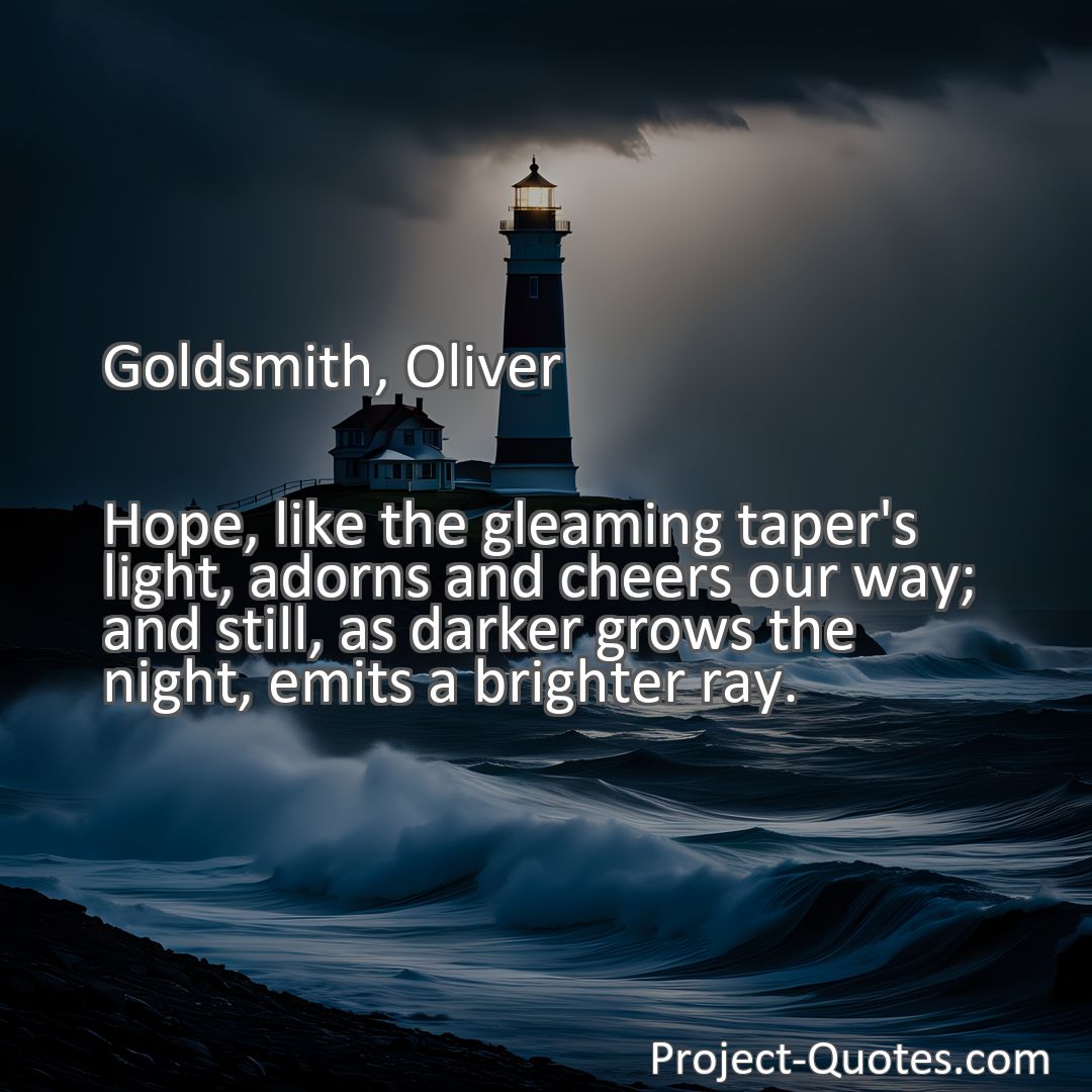 Freely Shareable Quote Image Hope, like the gleaming taper's light, adorns and cheers our way; and still, as darker grows the night, emits a brighter ray.