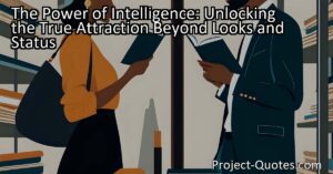 Unlock the true attraction beyond looks and status with the power of intelligence. Discover why intelligence is the sexiest thing on anybody.