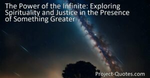 Discover the transformative power of the infinite in spirituality and justice. Explore how the concept of the finite pales in comparison to something greater.