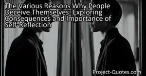 Discover the reasons people deceive themselves and the consequences they face. Learn the importance of self-reflection for personal growth.