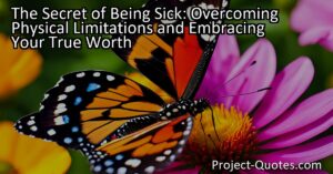 Discover the secret to overcoming physical limitations and embracing your true worth while being sick. Learn how illness doesn't change who you are.