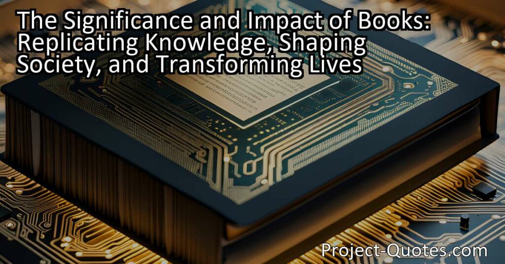Discover the significance and impact of books in shaping society and transforming lives. Explore how books replicate knowledge and preserve cultural information.