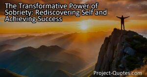 Discover the transformative power of sobriety in rediscovering yourself and achieving success. Explore how sobriety clarifies your sense of self