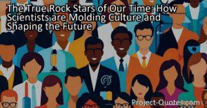 Discover how scientists are revolutionizing culture and shaping our future. Learn how these modern-day rock stars impact technology and society.