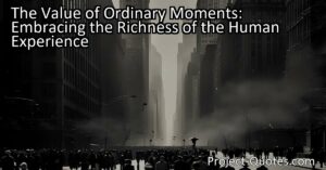 Discover the true value of ordinary moments in the human experience. Embrace the richness and significance of everyday life. Find out more here.
