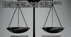 Transform Your Future: Habits Include Making Nutritious Food Choices