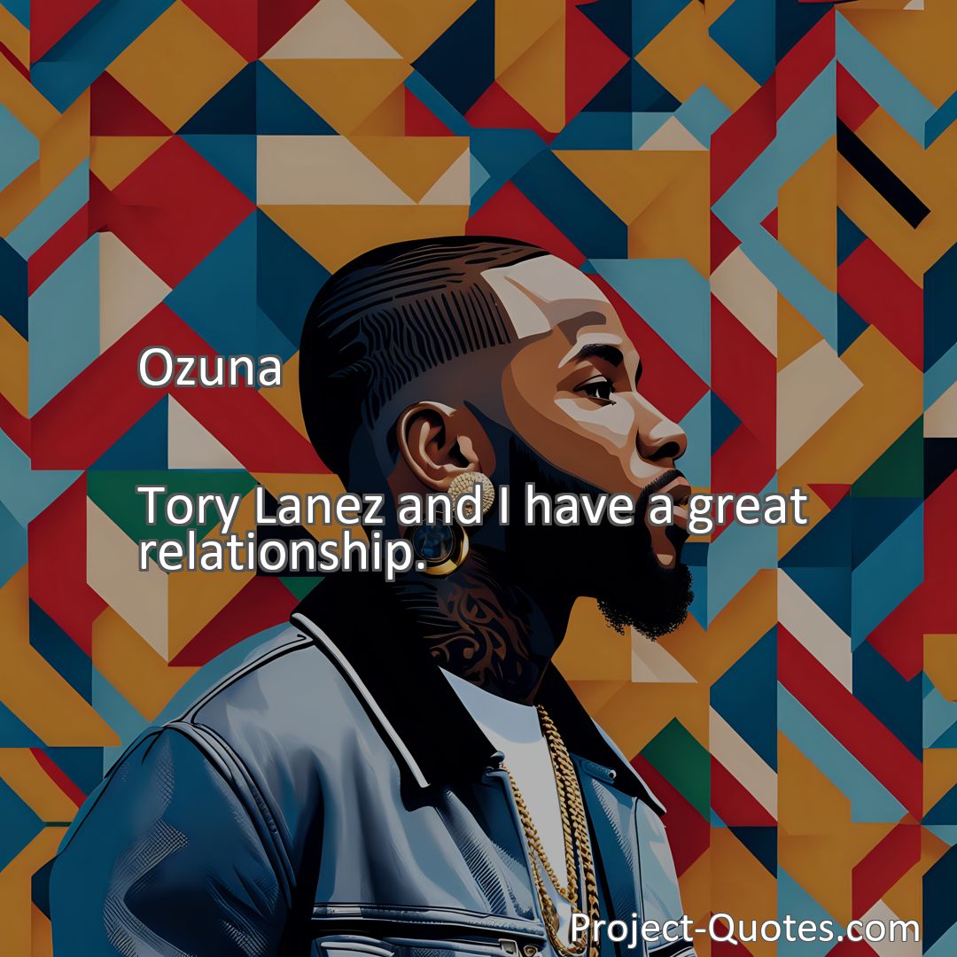Freely Shareable Quote Image Tory Lanez and I have a great relationship.