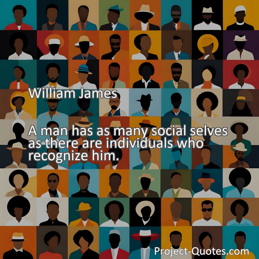 Freely Shareable Quote Image A man has as many social selves as there are individuals who recognize him.