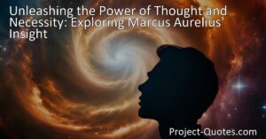 Unleashing the Power of Thought and Necessity: Explore Marcus Aurelius' Insight into the boundless activity of thought and the force of necessity. Journey through the interconnectedness of these concepts and discover their impact on personal growth and understanding.