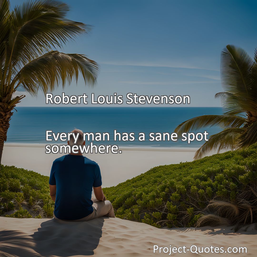 Freely Shareable Quote Image Every man has a sane spot somewhere.