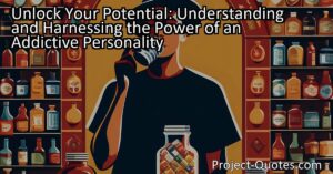 Unlock Your Potential: Understanding and Harnessing the Power of an Addictive Personality. Discover the secrets of addictive personalities and find healthy outlets for your energy and ambitions. Learn how to channel your addictive tendencies for personal growth.