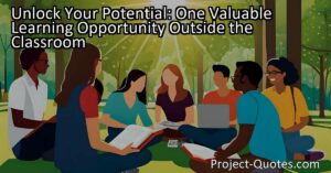 Unlock Your Potential: One Valuable Learning Opportunity Outside the Classroom