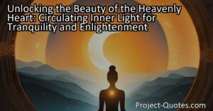 Unlock the beauty of your heavenly heart by circulating inner light for tranquility and enlightenment. Discover the secret to spiritual awakening and embrace your true essence. Begin your journey now!