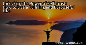 Unlock the Power of Self-Trust: Live a Fulfilling Life with Confidence. Discover the transformative benefits of trusting yourself and embracing authenticity.