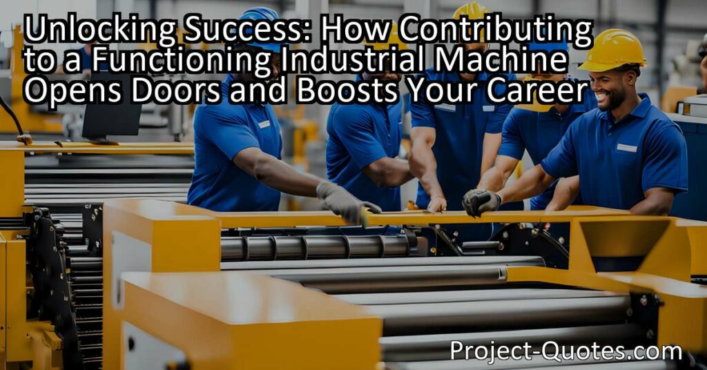 Unlocking Success: How Contributing to a Functioning Industrial Machine Opens Doors and Boosts Your Career