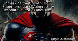 Unmasking the Growth: How Superheroes and Vulnerability Resonate in Stories and Lives