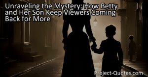 Unraveling the Mystery: How Betty and Her Son Keep Viewers Coming Back for More