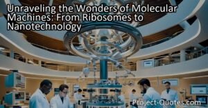 Discover the wonders of molecular machines and their role in biology. From ribosomes to nanotechnology