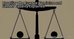 Unveiling the Essence: Feminism and Gender Equality Explained. Discover the truth about feminism and its simple goal of gender equality. Learn how it benefits everyone and dismantles societal barriers. Embrace the power of feminism for a more inclusive and just society.