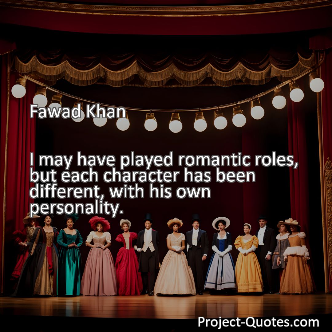 Freely Shareable Quote Image I may have played romantic roles, but each character has been different, with his own personality.