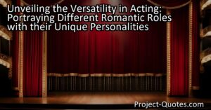 Unleash Your Acting Versatility: Embrace Unique Personalities in Romantic Roles. Dive deep into character motivations for a genuine and captivating portrayal.