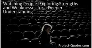 Unlocking the Puzzle of Humanity: Explore the Strengths and Weaknesses of People for a Deeper Understanding. Observe
