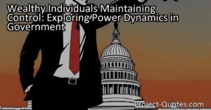 Discover the power dynamics in government and how wealthy individuals maintain control. Delve into wealth disparities