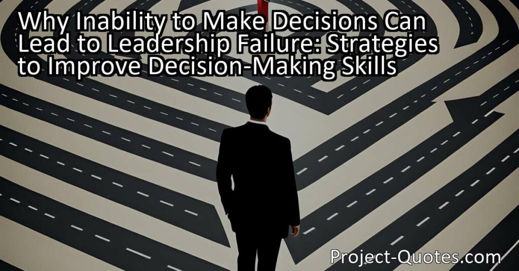 Improve decision-making skills to avoid leadership failure. Understand the challenges