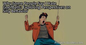 Explore different perspectives on why some people say "I hate goofballs" and discover the reasons behind this dislike for individuals characterized by silly and foolish behavior.