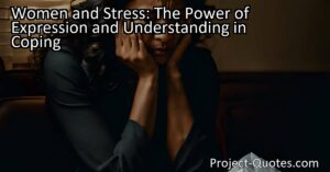 Discover the power of expression and understanding in women's stress coping. Understand how women seek relief through communication and emotional support.