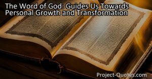 The Word of God: Guides Us Towards Personal Growth and Transformation. The word of God offers valuable insights and teachings that can guide us through life's challenges
