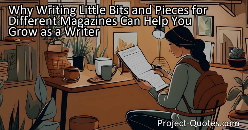 Why Writing Little Bits and Pieces for Different Magazines Can Help You Grow as a Writer