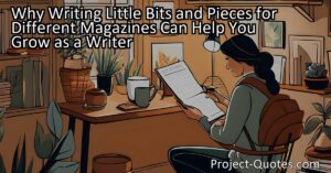Why Writing Little Bits and Pieces for Different Magazines Can Help You Grow as a Writer