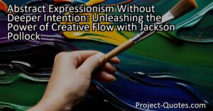 Abstract Expressionism Without Deeper Intention: Unleashing the Power of Creative Flow with Jackson Pollock