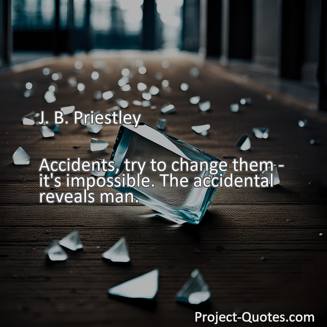 Freely Shareable Quote Image Accidents, try to change them - it's impossible. The accidental reveals man.