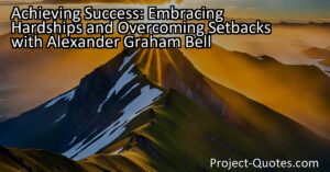 Achieving Success: Embracing Hardships and Overcoming Setbacks with Alexander Graham Bell