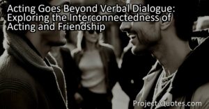 In the article "Acting Goes Beyond Verbal Dialogue: Exploring the Interconnectedness of Acting and Friendship