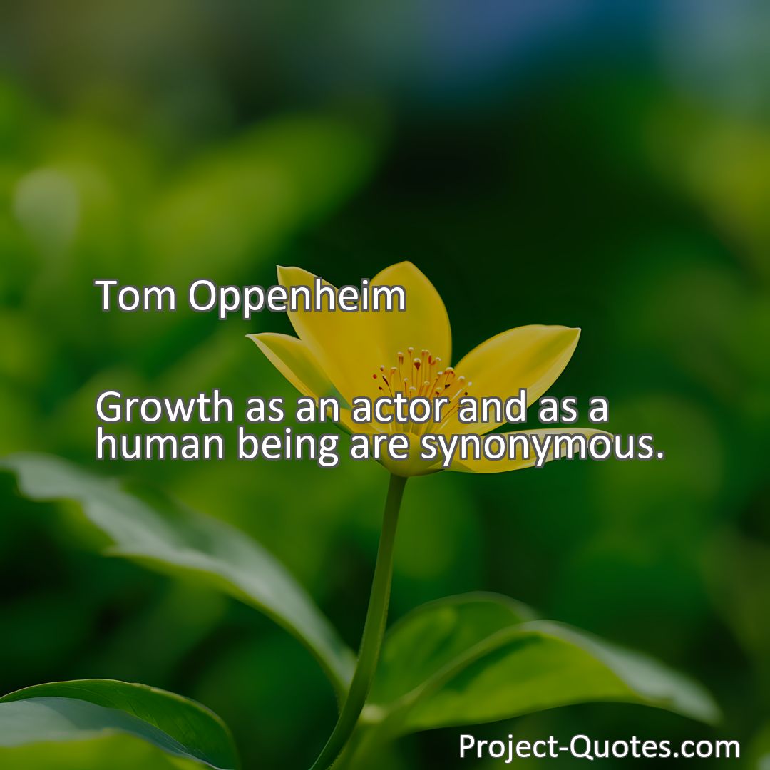 Freely Shareable Quote Image Growth as an actor and as a human being are synonymous.