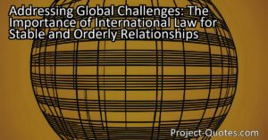 Addressing Global Challenges: The Importance of International Law for Stable and Orderly Relationships