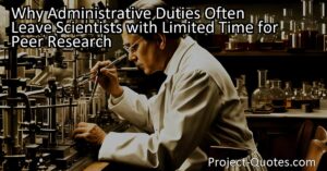 Why Administrative Duties Often Leave Scientists with Limited Time for Peer Research