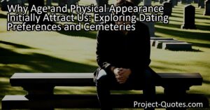 Why Age and Physical Appearance Initially Attract Us: Exploring Dating Preferences and Cemeteries