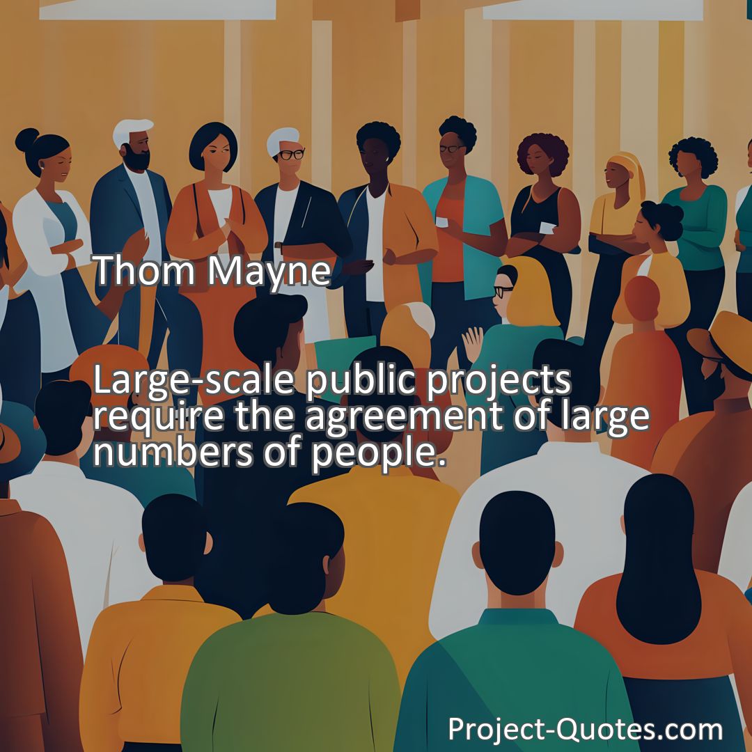 Freely Shareable Quote Image Large-scale public projects require the agreement of large numbers of people.