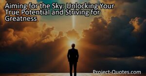 In "Aiming for the Sky: Unlocking Your True Potential and Striving for Greatness