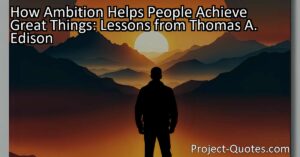 How Ambition Helps People Achieve Great Things: Lessons from Thomas A. Edison